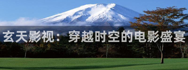 原来神马电影网在线观看高清免费：玄天影视：穿越时空的电影盛宴