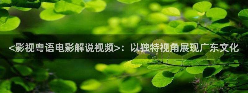 神马888高清：<影视粤语电影解说视频>：以独特视角展现广东文化