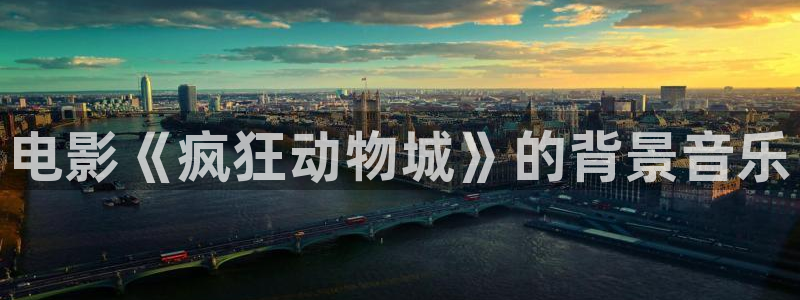 good神马伦理：电影《疯狂动物城》的背景音乐
