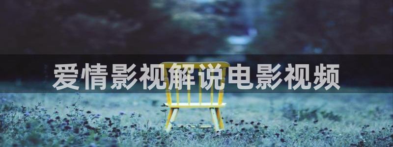 神马我不卡福利视频：爱情影视解说电影视频