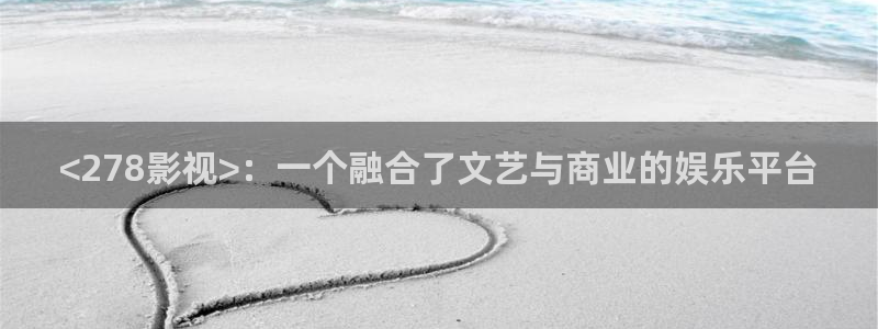 神马影院在线看不卡：<278影视>：一个融合了文艺与商业的娱乐平台