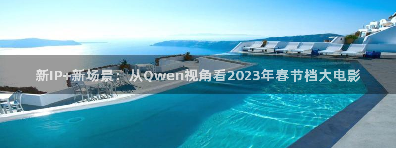 叫神马我不卡影院：新IP+新场景：从Qwen视角看2023年春节档大电影